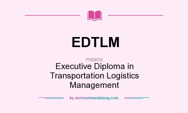 What does EDTLM mean? It stands for Executive Diploma in Transportation Logistics Management