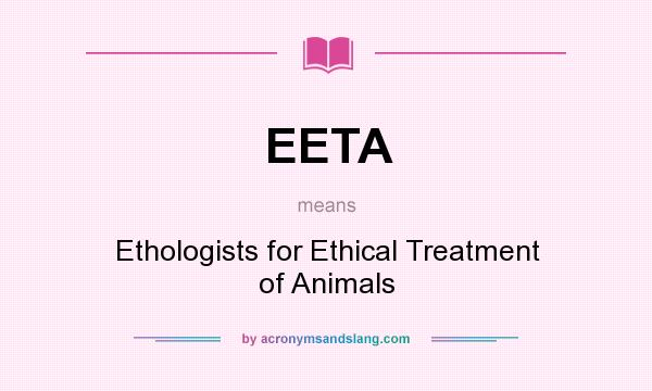 What does EETA mean? It stands for Ethologists for Ethical Treatment of Animals