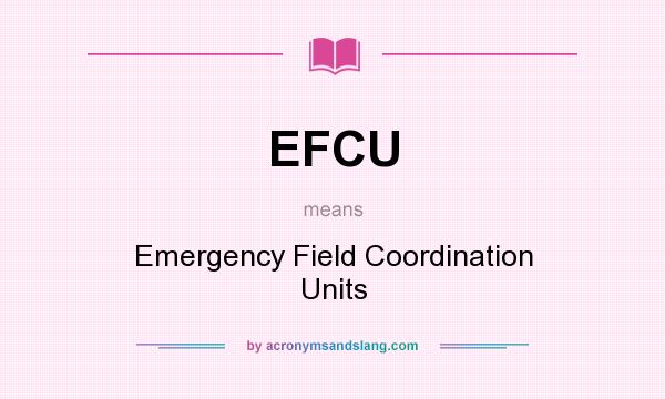 What does EFCU mean? It stands for Emergency Field Coordination Units