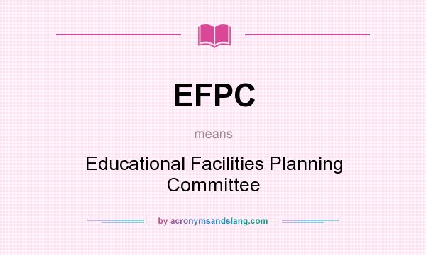 What does EFPC mean? It stands for Educational Facilities Planning Committee