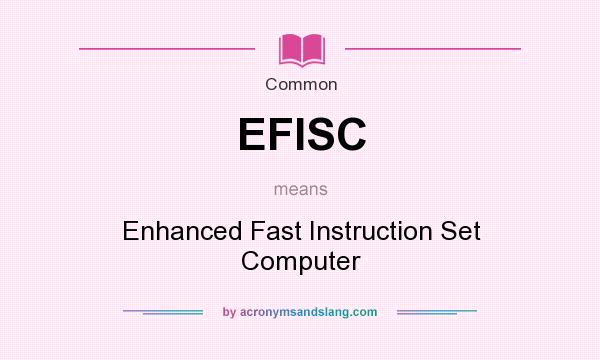 What does EFISC mean? It stands for Enhanced Fast Instruction Set Computer