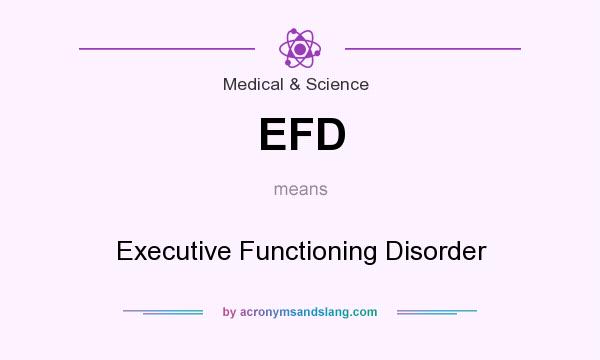 What does EFD mean? It stands for Executive Functioning Disorder