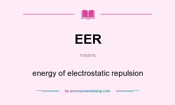 What does EER mean? It stands for energy of electrostatic repulsion