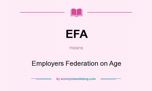 What does EFA mean? It stands for Employers Federation on Age