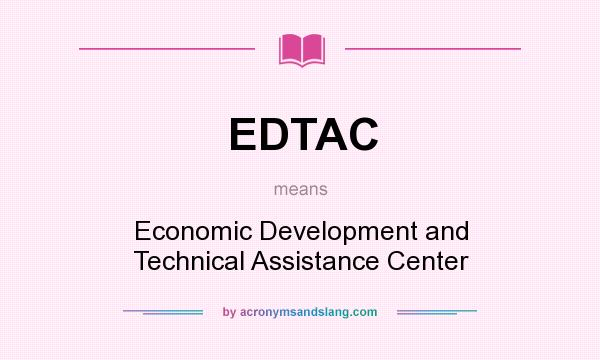 What does EDTAC mean? It stands for Economic Development and Technical Assistance Center