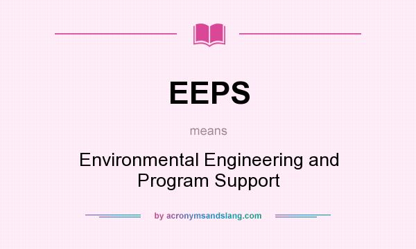 What does EEPS mean? It stands for Environmental Engineering and Program Support