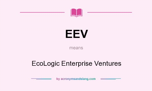 What does EEV mean? It stands for EcoLogic Enterprise Ventures