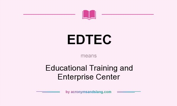 What does EDTEC mean? It stands for Educational Training and Enterprise Center