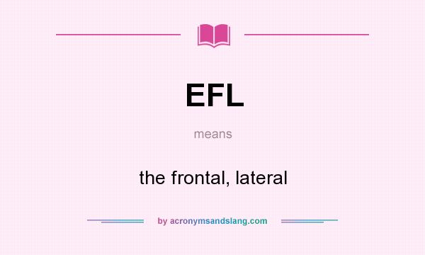 What does EFL mean? It stands for the frontal, lateral