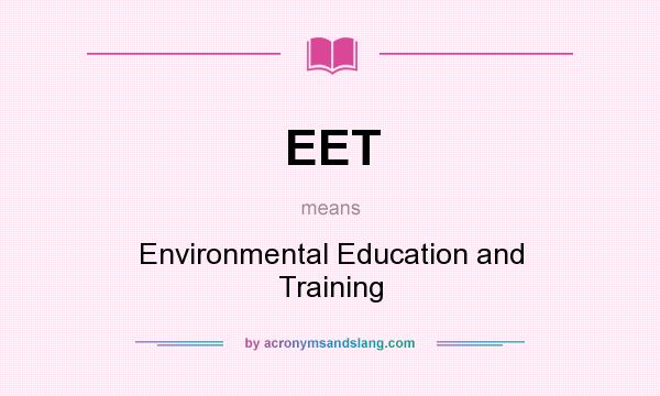 What does EET mean? It stands for Environmental Education and Training