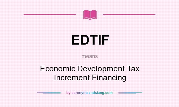 What does EDTIF mean? It stands for Economic Development Tax Increment Financing
