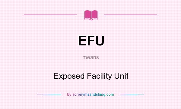 What does EFU mean? It stands for Exposed Facility Unit