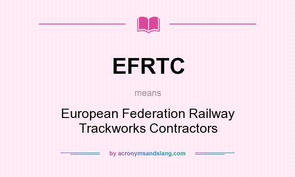 What does EFRTC mean? It stands for European Federation Railway Trackworks Contractors