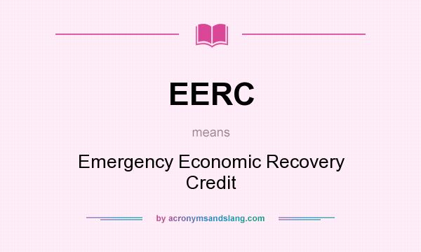 What does EERC mean? It stands for Emergency Economic Recovery Credit