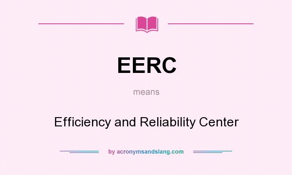 What does EERC mean? It stands for Efficiency and Reliability Center