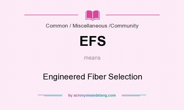 What does EFS mean? It stands for Engineered Fiber Selection
