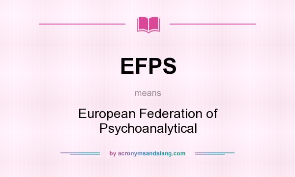 What does EFPS mean? It stands for European Federation of Psychoanalytical