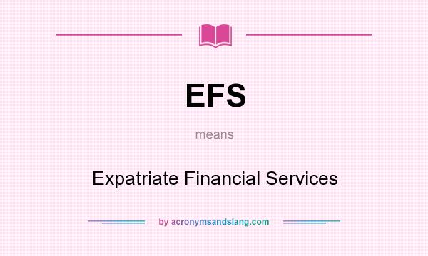 What does EFS mean? It stands for Expatriate Financial Services