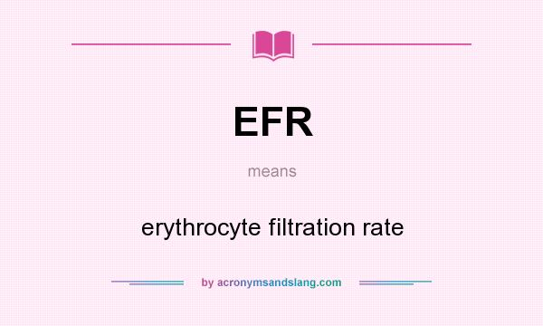 What does EFR mean? It stands for erythrocyte filtration rate