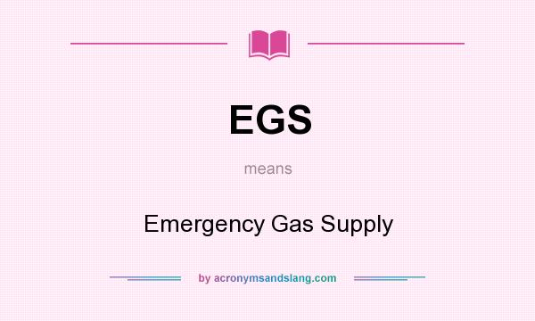 What does EGS mean? It stands for Emergency Gas Supply