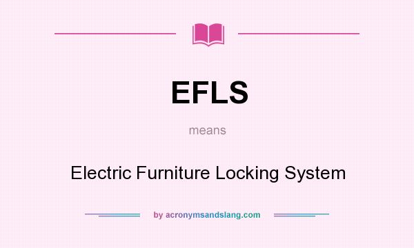 What does EFLS mean? It stands for Electric Furniture Locking System