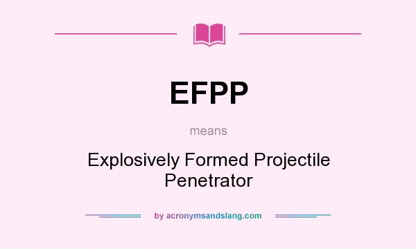 What does EFPP mean? It stands for Explosively Formed Projectile Penetrator