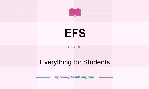What does EFS mean? It stands for Everything for Students