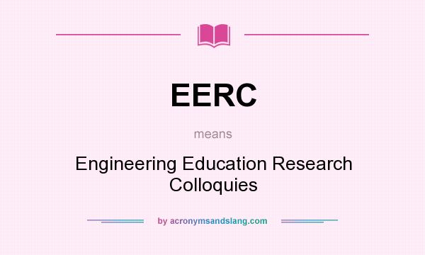 What does EERC mean? It stands for Engineering Education Research Colloquies