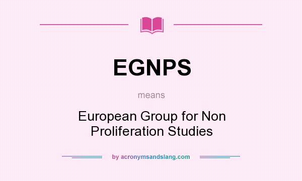 What does EGNPS mean? It stands for European Group for Non Proliferation Studies