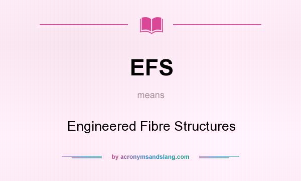 What does EFS mean? It stands for Engineered Fibre Structures