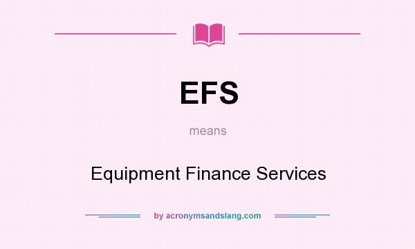 What does EFS mean? It stands for Equipment Finance Services