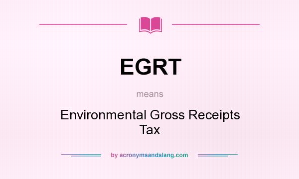 What does EGRT mean? It stands for Environmental Gross Receipts Tax