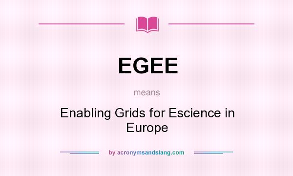 What does EGEE mean? It stands for Enabling Grids for Escience in Europe