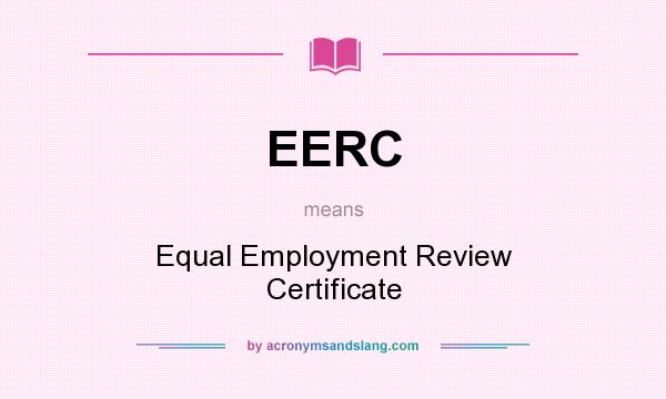 What does EERC mean? It stands for Equal Employment Review Certificate