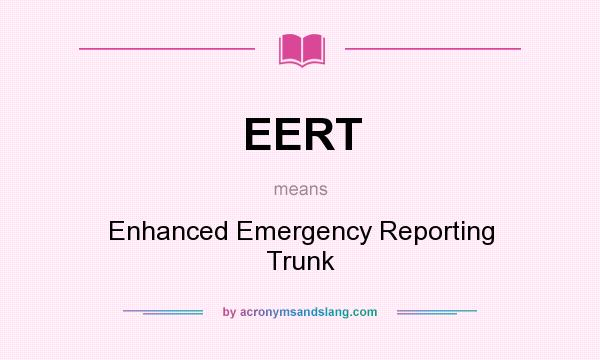 What does EERT mean? It stands for Enhanced Emergency Reporting Trunk