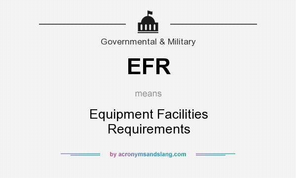 What does EFR mean? It stands for Equipment Facilities Requirements