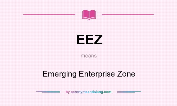 What does EEZ mean? It stands for Emerging Enterprise Zone