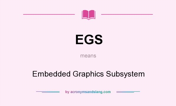 What does EGS mean? It stands for Embedded Graphics Subsystem