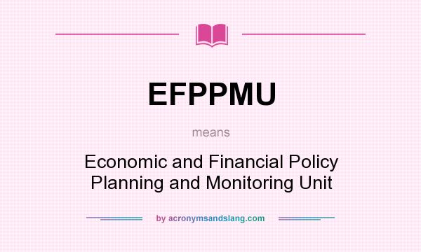 What does EFPPMU mean? It stands for Economic and Financial Policy Planning and Monitoring Unit