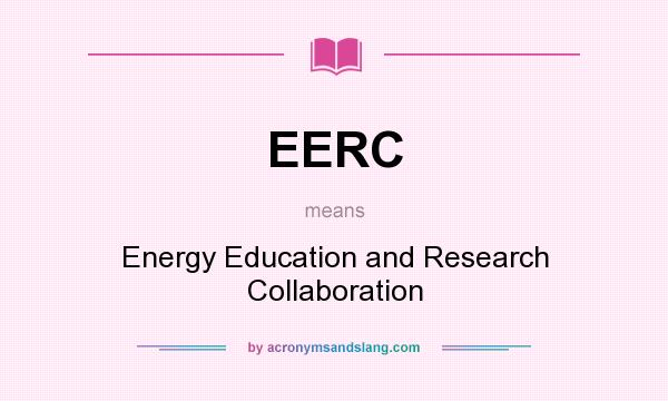 What does EERC mean? It stands for Energy Education and Research Collaboration