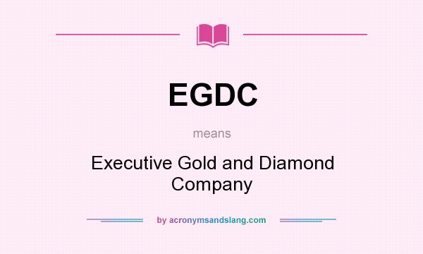 What does EGDC mean? It stands for Executive Gold and Diamond Company