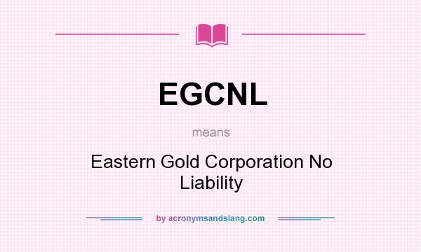 What does EGCNL mean? It stands for Eastern Gold Corporation No Liability