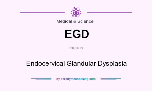 What does EGD mean? It stands for Endocervical Glandular Dysplasia