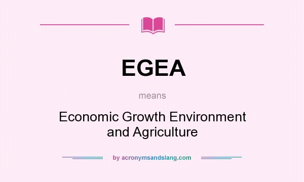 What does EGEA mean? It stands for Economic Growth Environment and Agriculture