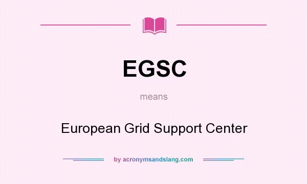 What does EGSC mean? It stands for European Grid Support Center