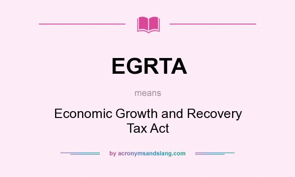 What does EGRTA mean? It stands for Economic Growth and Recovery Tax Act