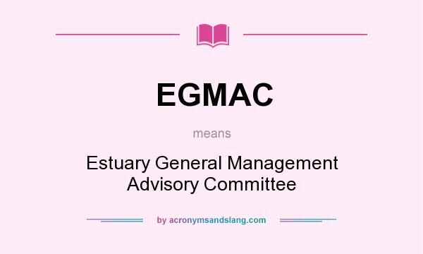 What does EGMAC mean? It stands for Estuary General Management Advisory Committee