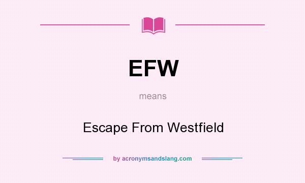 What does EFW mean? It stands for Escape From Westfield