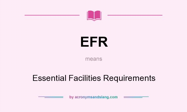 What does EFR mean? It stands for Essential Facilities Requirements