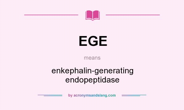 What does EGE mean? It stands for enkephalin-generating endopeptidase